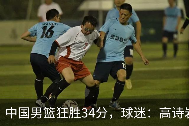 中国男篮狂胜34分，球迷：高诗岩不打反而流畅，媒体人：最大亮点